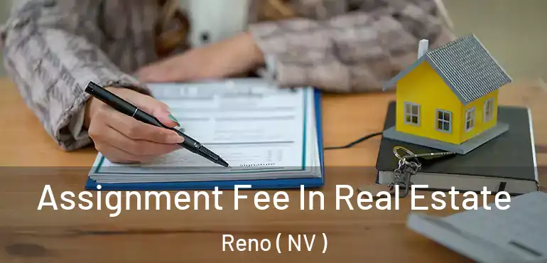  Assignment Fee In Real Estate Reno ( NV )