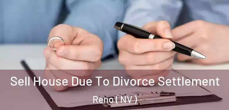  Sell House Due To Divorce Settlement Reno ( NV )