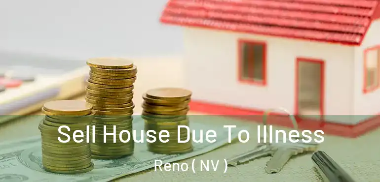  Sell House Due To Illness Reno ( NV )