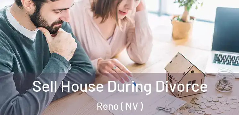  Sell House During Divorce Reno ( NV )