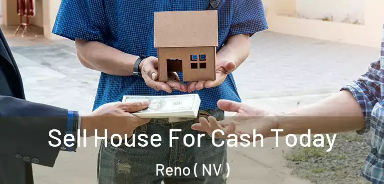  Sell House For Cash Today Reno ( NV )