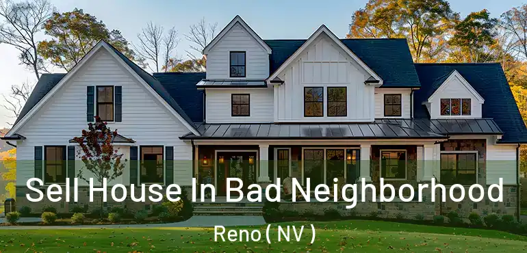  Sell House In Bad Neighborhood Reno ( NV )