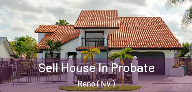  Sell House In Probate Reno ( NV )