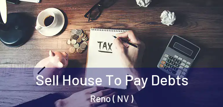  Sell House To Pay Debts Reno ( NV )