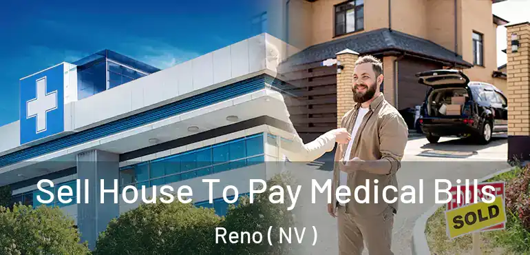  Sell House To Pay Medical Bills Reno ( NV )