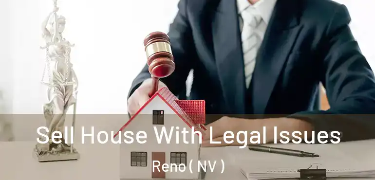  Sell House With Legal Issues Reno ( NV )