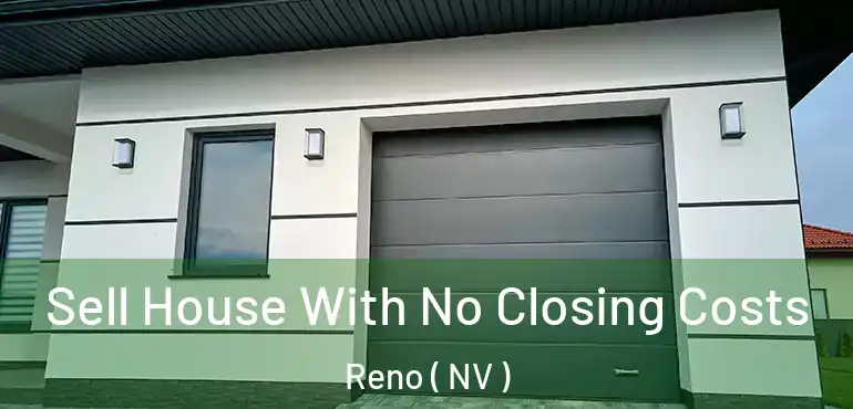  Sell House With No Closing Costs Reno ( NV )
