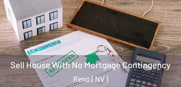  Sell House With No Mortgage Contingency Reno ( NV )