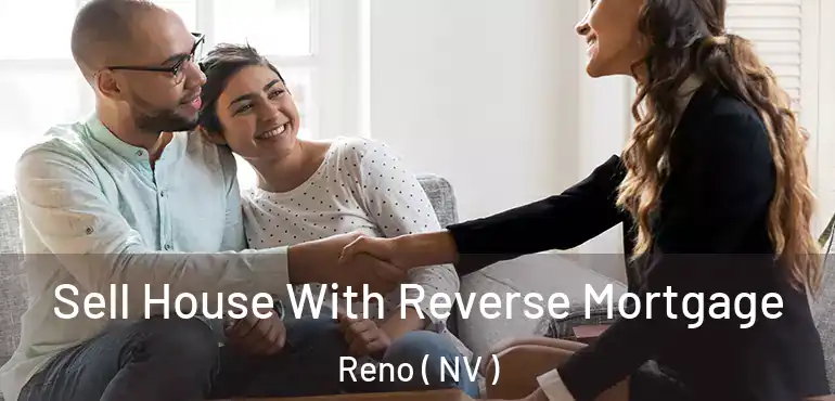  Sell House With Reverse Mortgage Reno ( NV )
