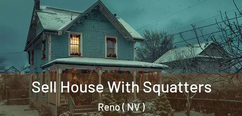  Sell House With Squatters Reno ( NV )